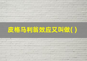 皮格马利翁效应又叫做( )